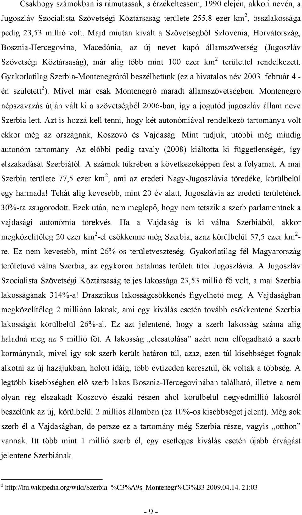 területtel rendelkezett. Gyakorlatilag Szerbia-Montenegróról beszélhetünk (ez a hivatalos név 2003. február 4.- én született 2 ). Mivel már csak Montenegró maradt államszövetségben.