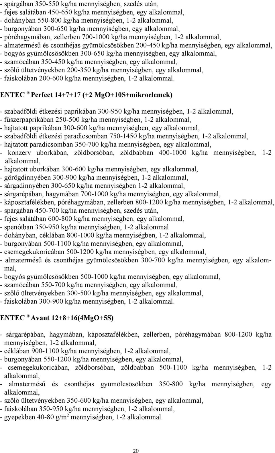 gyümölcsösökben 300-650 kg/ha mennyiségben, egy alkalommal, - szamócában 350-450 kg/ha mennyiségben, egy alkalommal, - szőlő ültetvényekben 200-350 kg/ha mennyiségben, egy alkalommal, - faiskolában