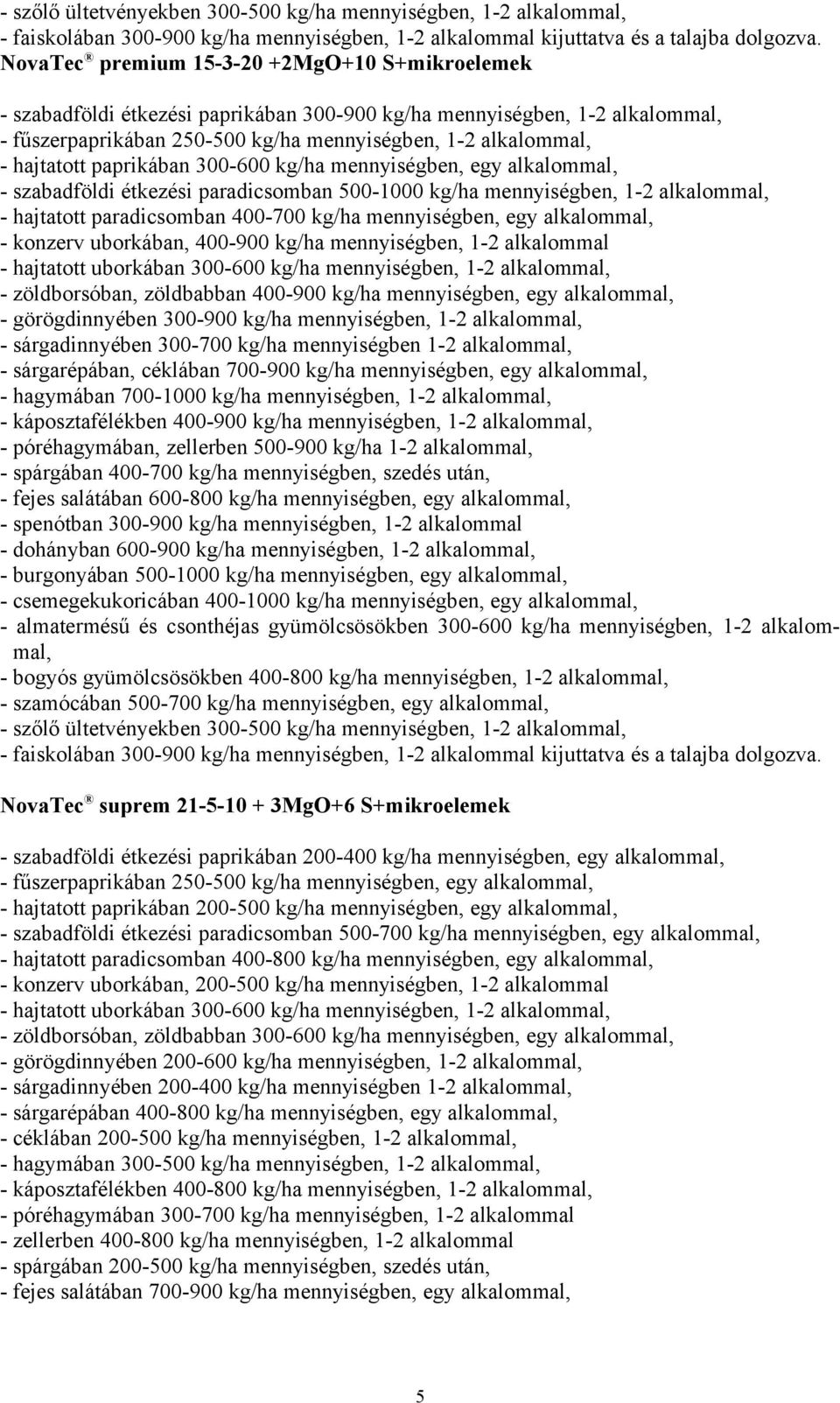 paprikában 300-600 kg/ha mennyiségben, egy alkalommal, - szabadföldi étkezési paradicsomban 500-1000 kg/ha mennyiségben, 1-2 alkalommal, - hajtatott paradicsomban 400-700 kg/ha mennyiségben, egy