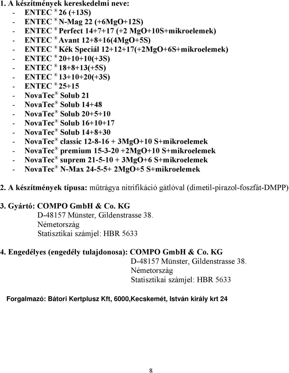 - NovaTec Solub 14+8+30 - NovaTec classic 12-8-16 + 3MgO+10 S+mikroelemek - NovaTec premium 15-3-20 +2MgO+10 S+mikroelemek - NovaTec suprem 21-5-10 + 3MgO+6 S+mikroelemek - NovaTec N-Max 24-5-5+