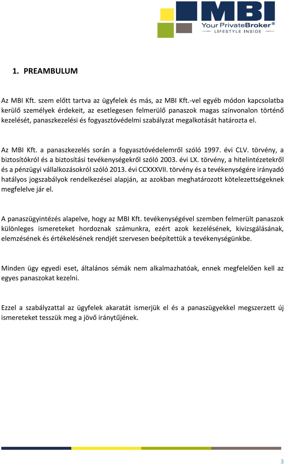 Az MBI Kft. a panaszkezelés során a fogyasztóvédelemről szóló 1997. évi CLV. törvény, a biztosítókról és a biztosítási tevékenységekről szóló 2003. évi LX.