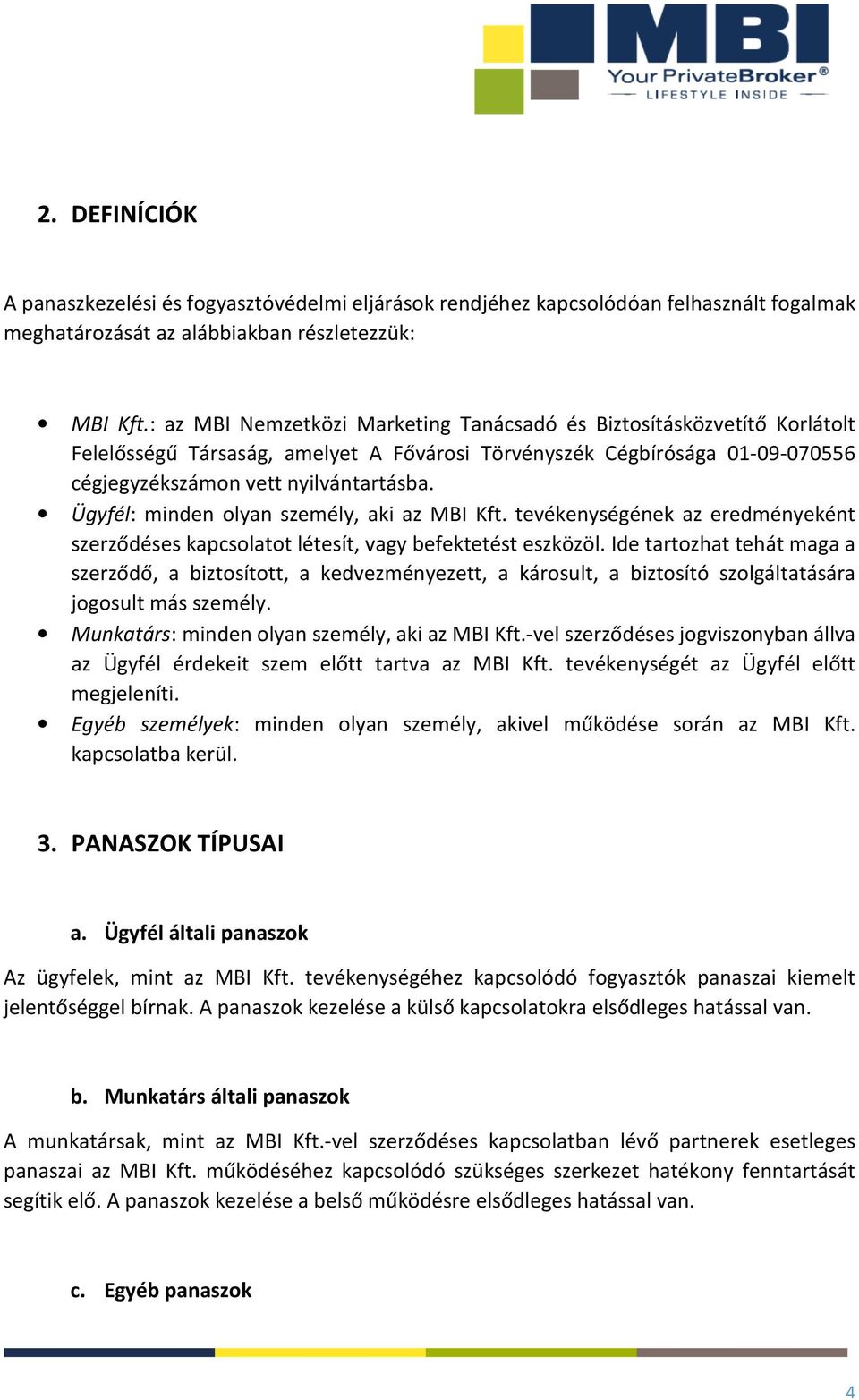 Ügyfél: minden olyan személy, aki az MBI Kft. tevékenységének az eredményeként szerződéses kapcsolatot létesít, vagy befektetést eszközöl.