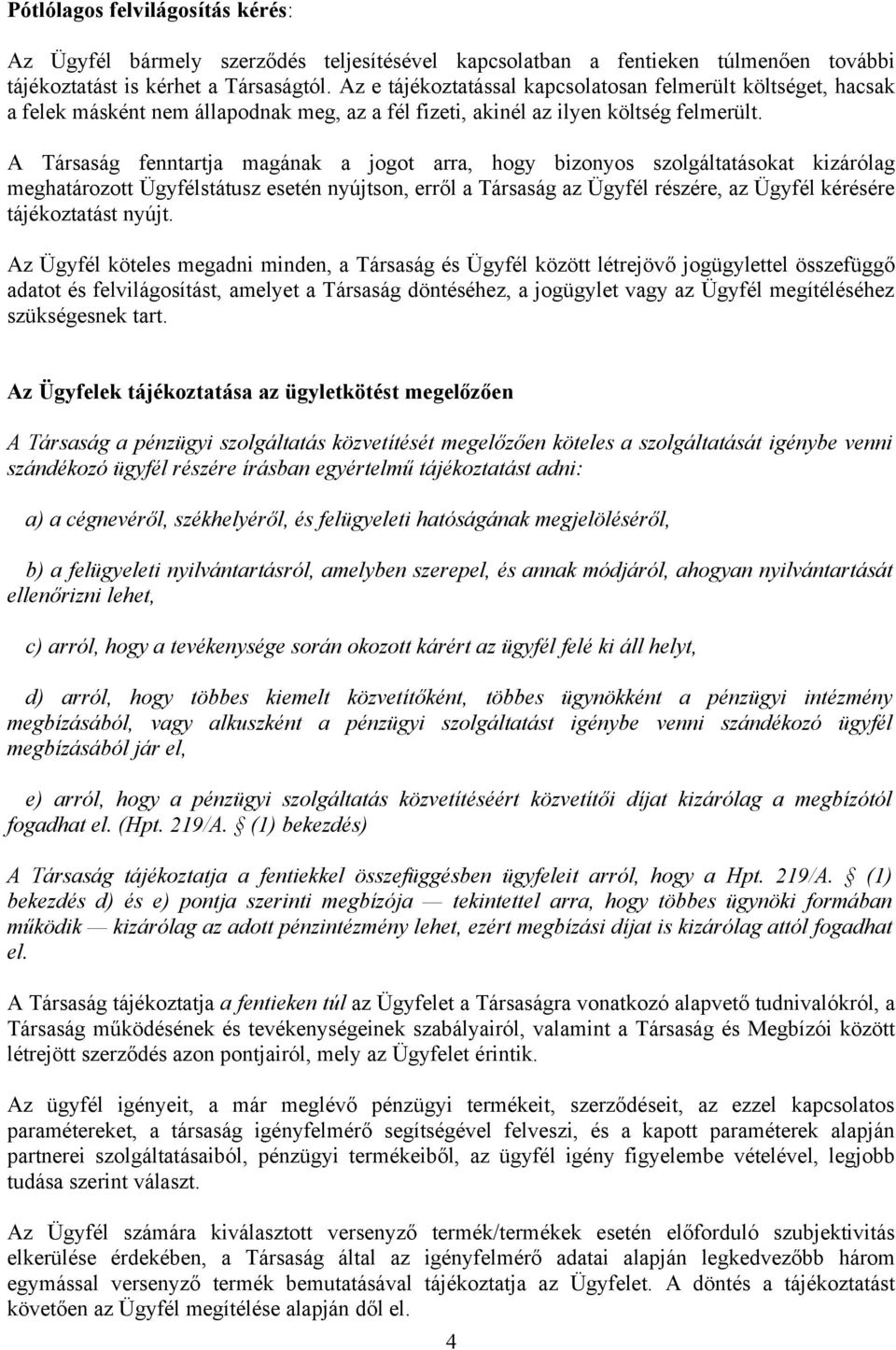 A Társaság fenntartja magának a jogot arra, hogy bizonyos szolgáltatásokat kizárólag meghatározott Ügyfélstátusz esetén nyújtson, erről a Társaság az Ügyfél részére, az Ügyfél kérésére tájékoztatást
