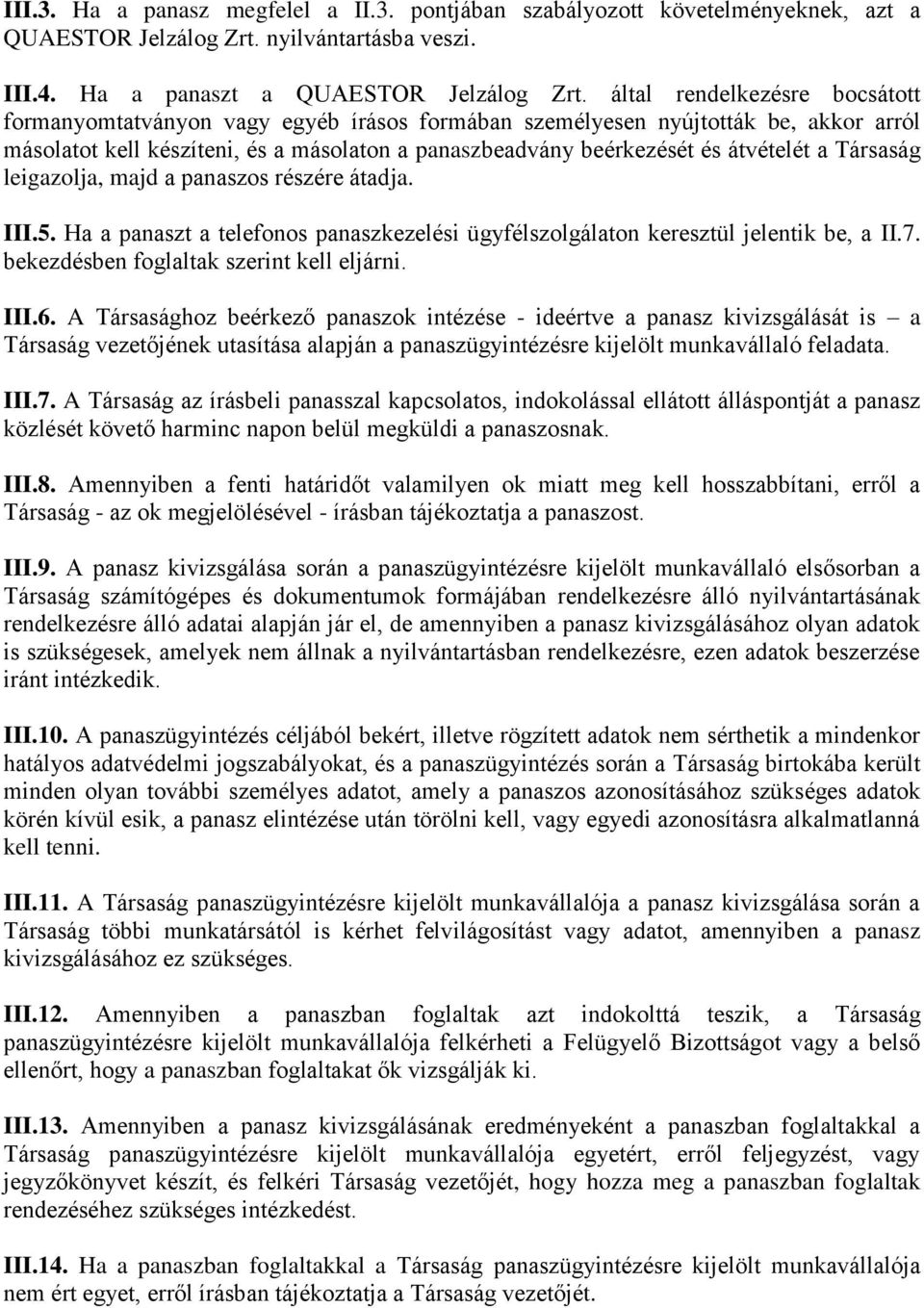 Társaság leigazolja, majd a panaszos részére átadja. III.5. Ha a panaszt a telefonos panaszkezelési ügyfélszolgálaton keresztül jelentik be, a II.7. bekezdésben foglaltak szerint kell eljárni. III.6.