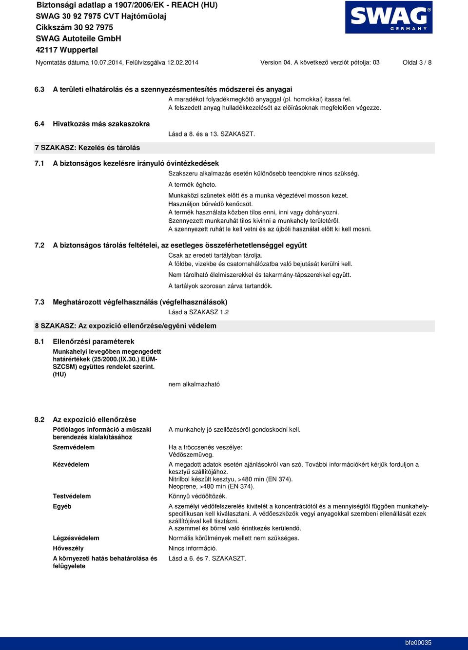 1 A biztonságos kezelésre irányuló óvintézkedések Szakszeru alkalmazás esetén különösebb teendokre nincs szükség. A termék égheto. A termék használata közben tilos enni, inni vagy dohányozni. 7.