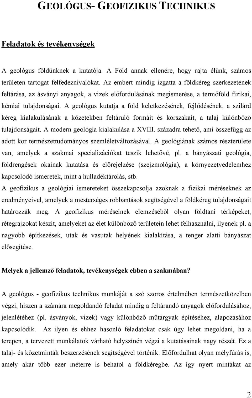 A geológus kutatja a föld keletkezésének, fejlődésének, a szilárd kéreg kialakulásának a kőzetekben feltáruló formáit és korszakait, a talaj különböző tulajdonságait.