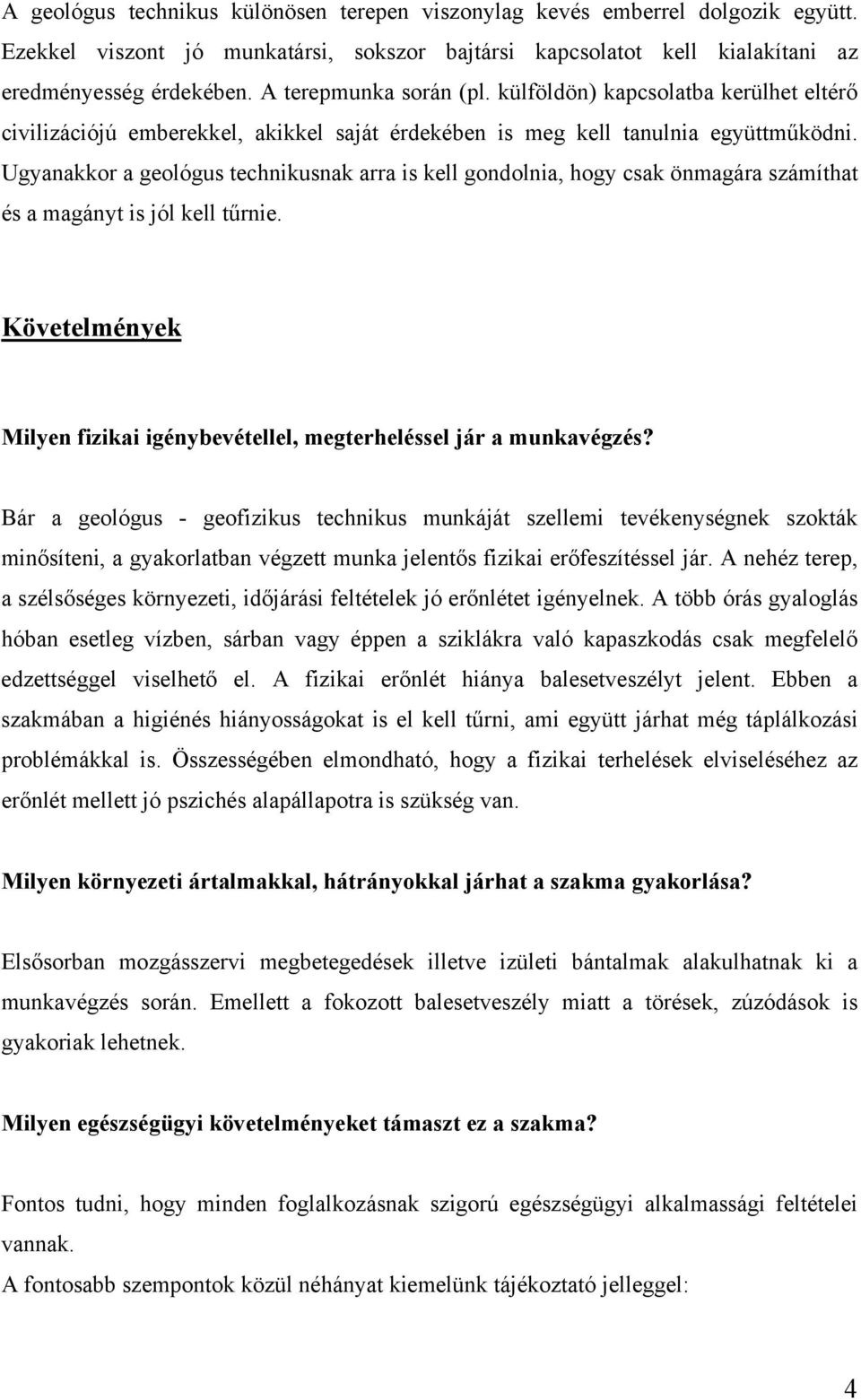 Ugyanakkor a geológus technikusnak arra is kell gondolnia, hogy csak önmagára számíthat és a magányt is jól kell tűrnie. Követelmények Milyen fizikai igénybevétellel, megterheléssel jár a munkavégzés?