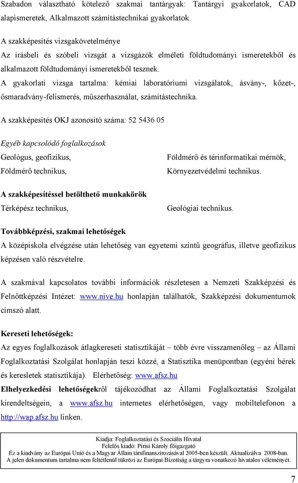 A gyakorlati vizsga tartalma: kémiai laboratóriumi vizsgálatok, ásvány-, kőzet-, ősmaradvány-felismerés, műszerhasználat, számítástechnika.