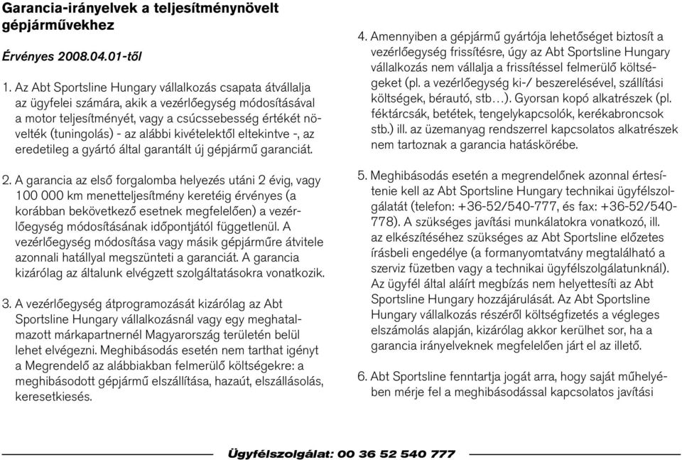 kivételektől eltekintve -, az eredetileg a gyártó által garantált új gépjármű garanciát. 2.