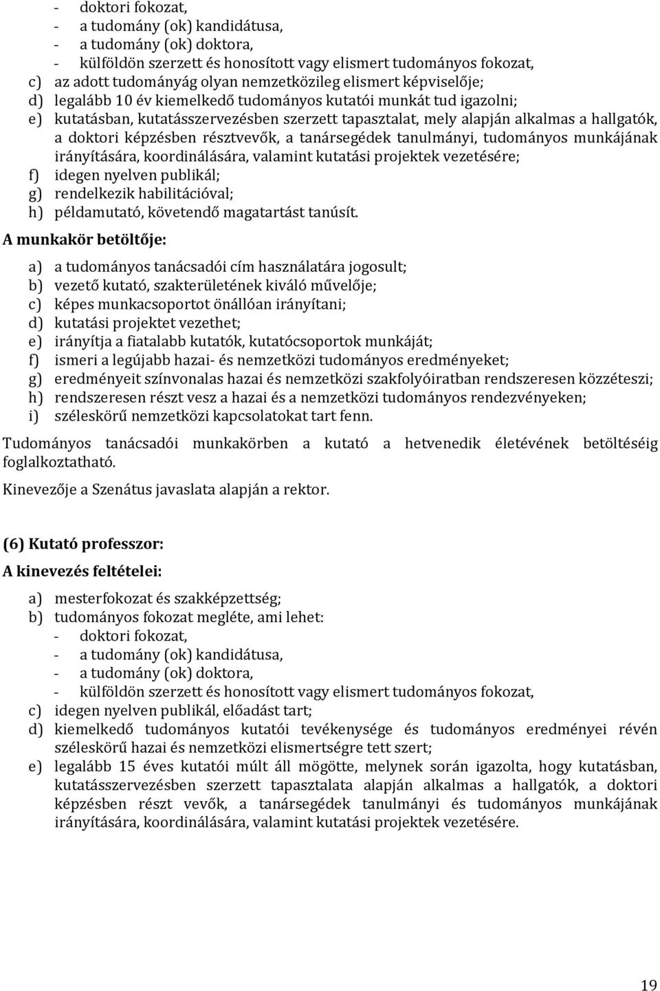 résztvevők, a tanársegédek tanulmányi, tudományos munkájának irányítására, koordinálására, valamint kutatási projektek vezetésére; f) idegen nyelven publikál; g) rendelkezik habilitációval; h)
