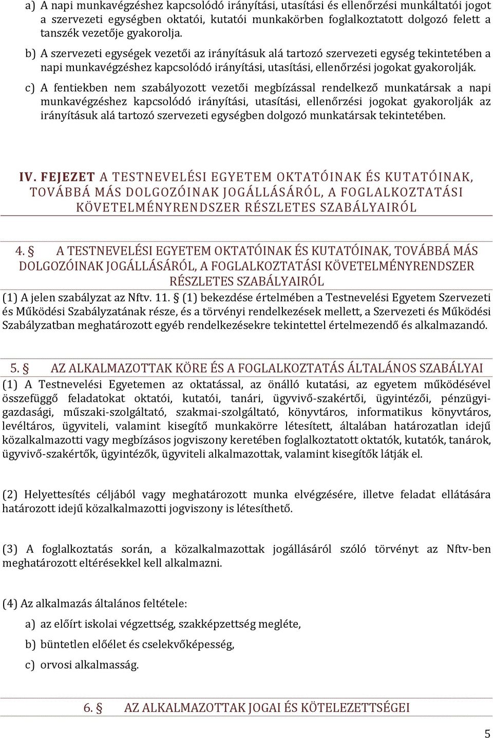 c) A fentiekben nem szabályozott vezetői megbízással rendelkező munkatársak a napi munkavégzéshez kapcsolódó irányítási, utasítási, ellenőrzési jogokat gyakorolják az irányításuk alá tartozó