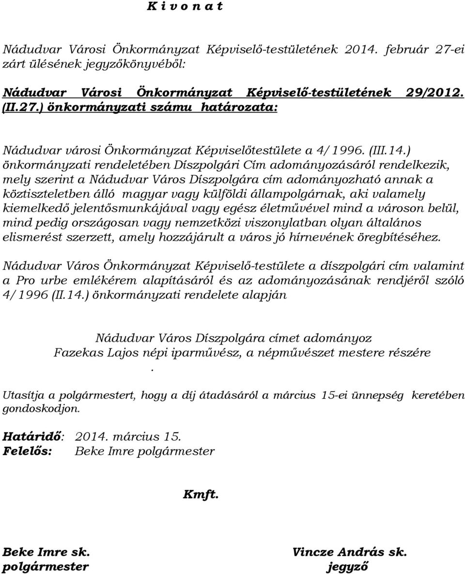 ) önkormányzati rendeletében Díszpolgári Cím adományozásáról rendelkezik, mely szerint a Nádudvar Város Díszpolgára cím adományozható annak a köztiszteletben álló magyar vagy külföldi állampolgárnak,