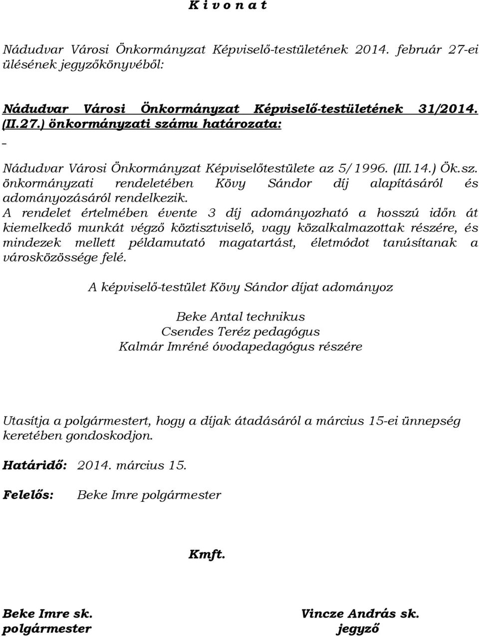 A rendelet értelmében évente 3 díj adományozható a hosszú időn át kiemelkedő munkát végző köztisztviselő, vagy közalkalmazottak részére, és mindezek mellett példamutató magatartást, életmódot