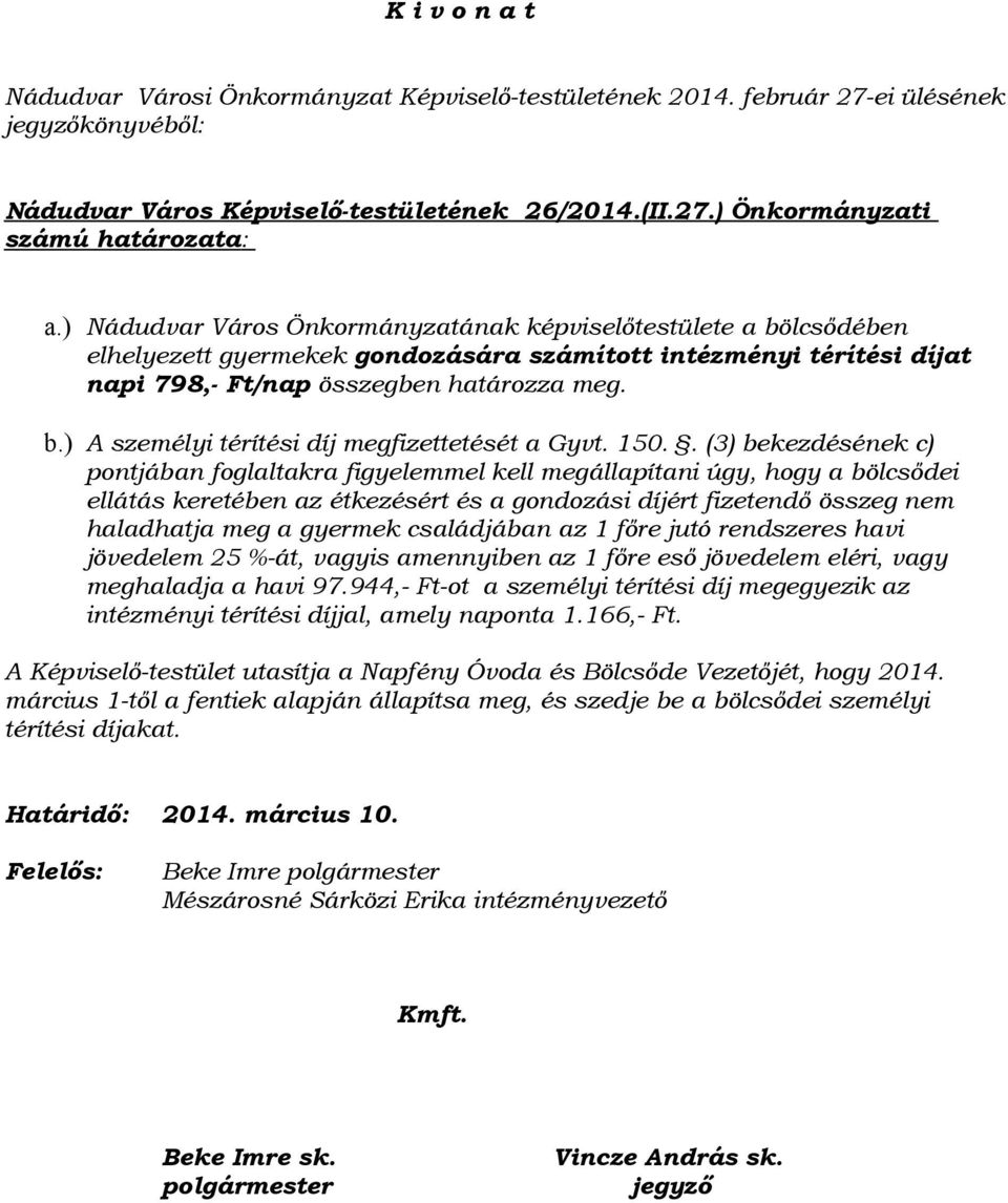 150.. (3) bekezdésének c) pontjában foglaltakra figyelemmel kell megállapítani úgy, hogy a bölcsődei ellátás keretében az étkezésért és a gondozási díjért fizetendő összeg nem haladhatja meg a