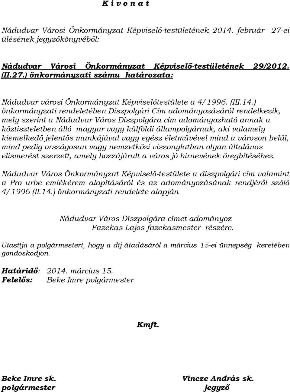 ) önkormányzati rendeletében Díszpolgári Cím adományozásáról rendelkezik, mely szerint a Nádudvar Város Díszpolgára cím adományozható annak a köztiszteletben álló magyar vagy külföldi állampolgárnak,