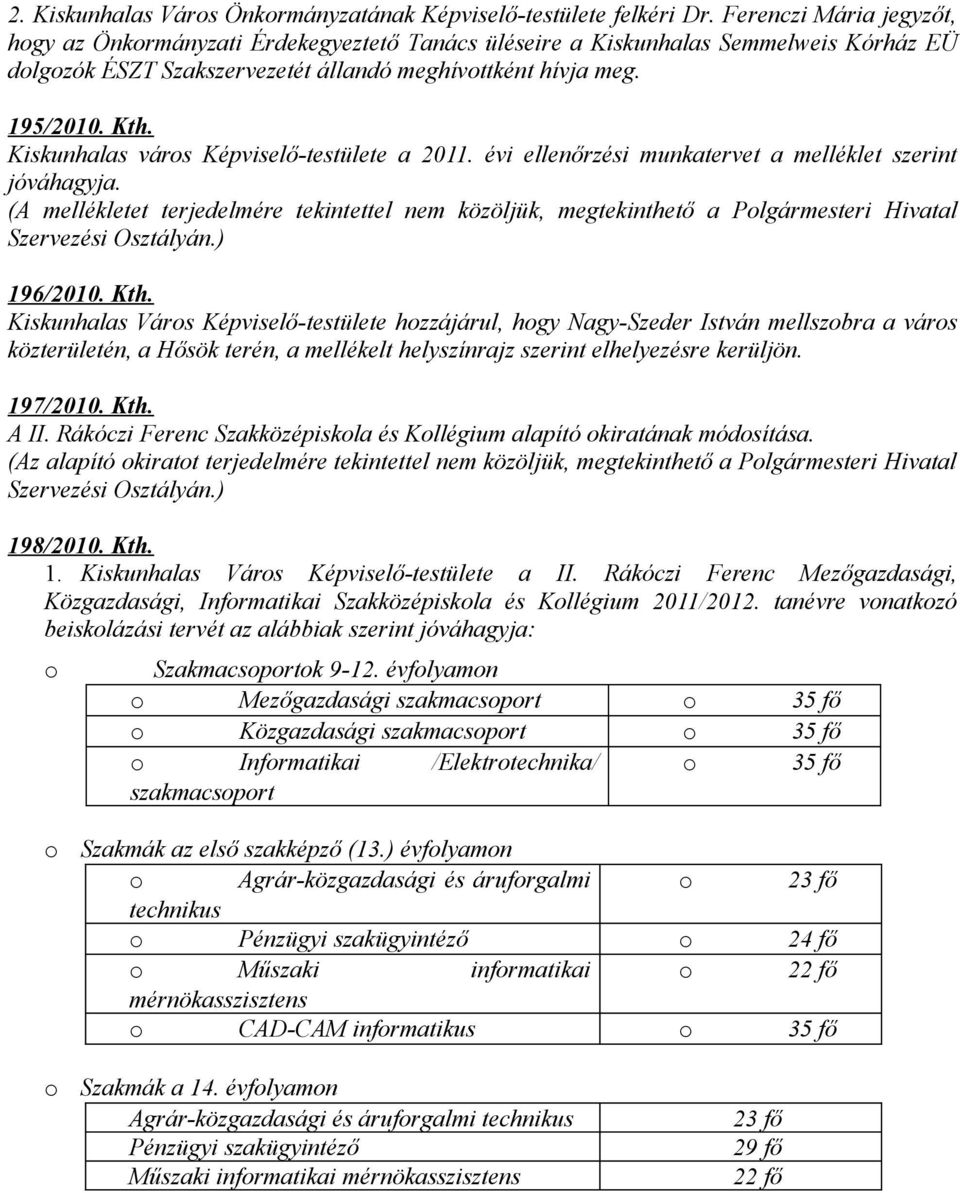 Kiskunhalas város Képviselő-testülete a 2011. évi ellenőrzési munkatervet a melléklet szerint jóváhagyja.
