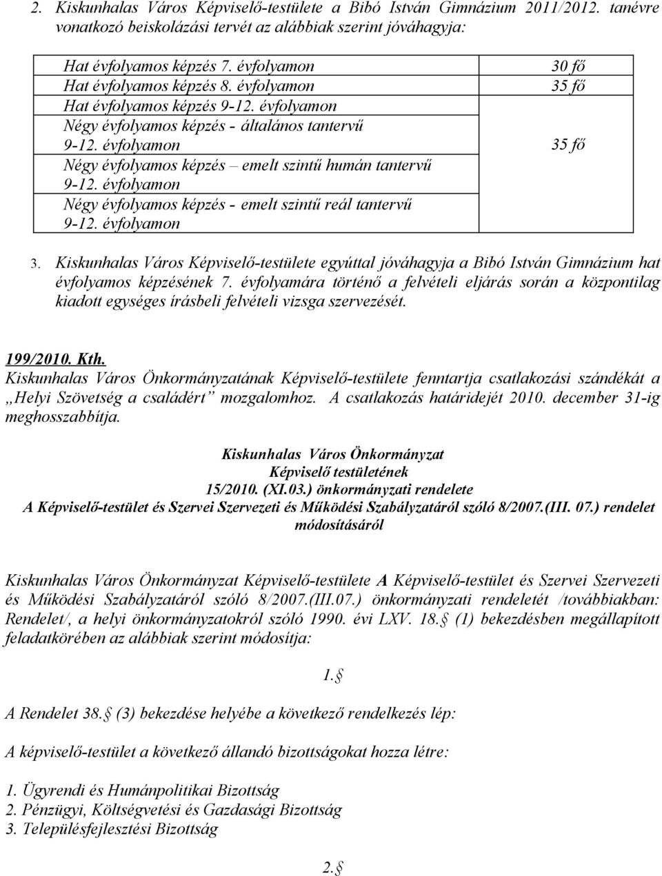 évfolyamon Négy évfolyamos képzés emelt szintű humán tantervű 9-12. évfolyamon Négy évfolyamos képzés - emelt szintű reál tantervű 9-12. évfolyamon 30 fő 35 fő 35 fő 3.