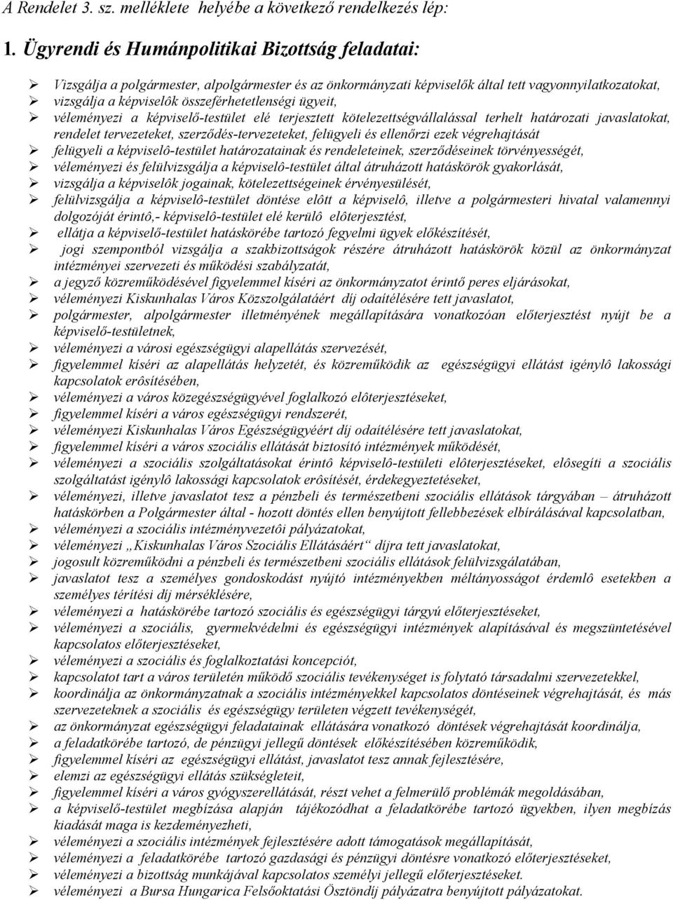 ügyeit, véleményezi a képviselő-testület elé terjesztett kötelezettségvállalással terhelt határozati javaslatokat, rendelet tervezeteket, szerződés-tervezeteket, felügyeli és ellenőrzi ezek