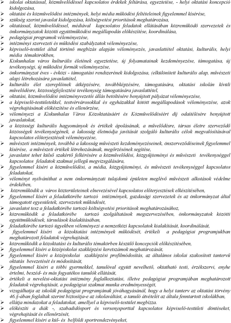 önkormányzatok közötti együttműködési megállapodás elôkészítése, koordinálása, pedagógiai programok véleményezése, intézményi szervezeti és működési szabályzatok véleményezése, képviselô-testület