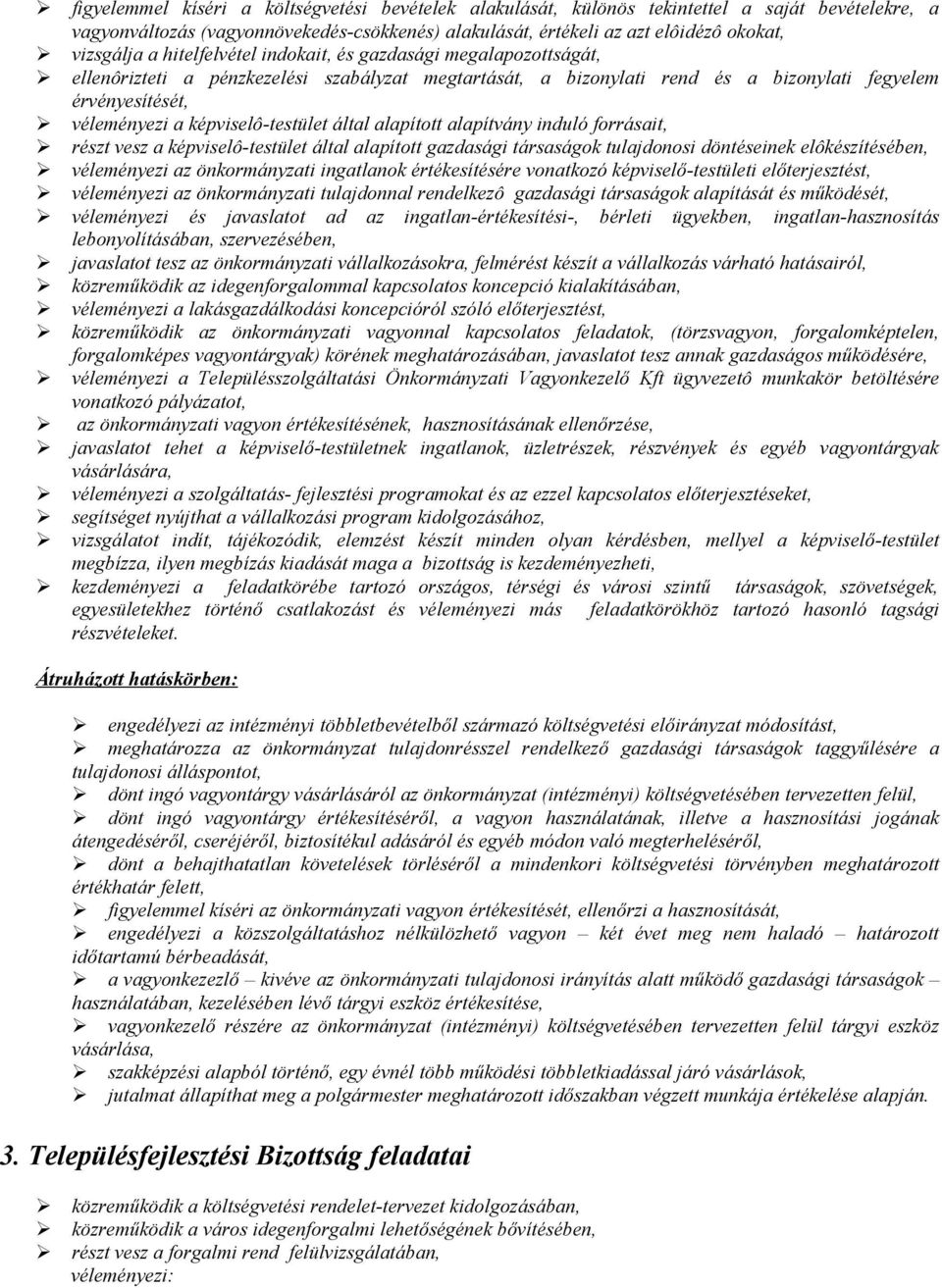 képviselô-testület által alapított alapítvány induló forrásait, részt vesz a képviselô-testület által alapított gazdasági társaságok tulajdonosi döntéseinek elôkészítésében, véleményezi az
