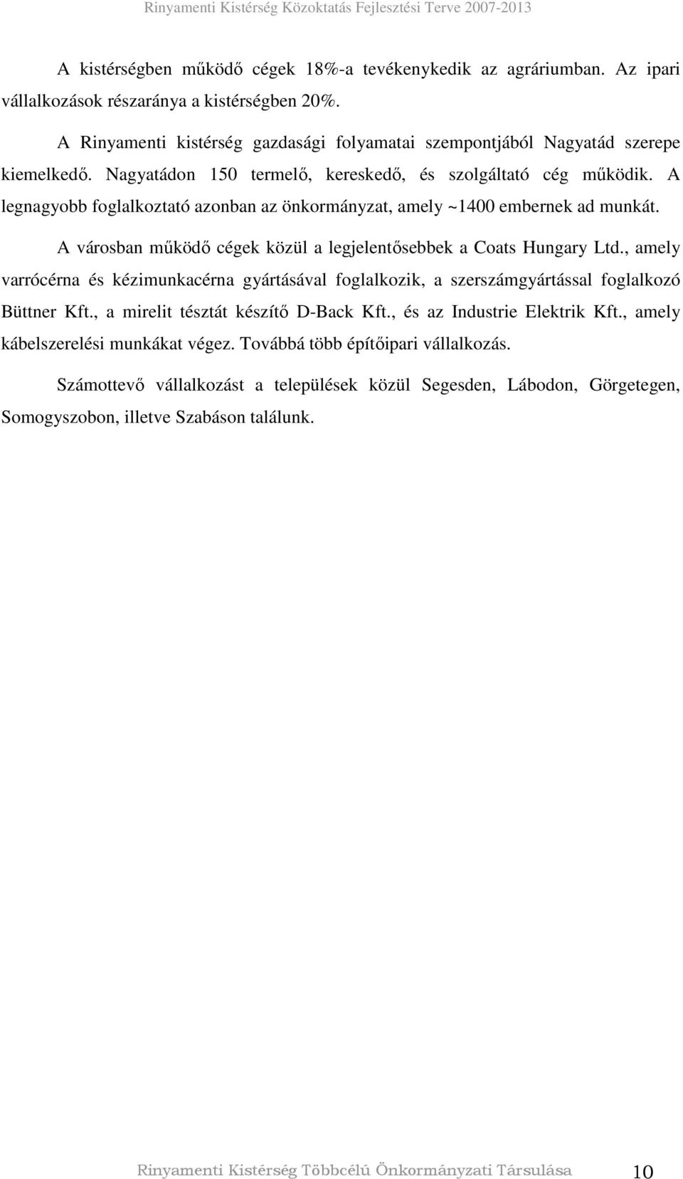 A legnagyobb foglalkoztató azonban az önkormányzat, amely ~1400 embernek ad munkát. A városban mőködı cégek közül a legjelentısebbek a Coats Hungary Ltd.