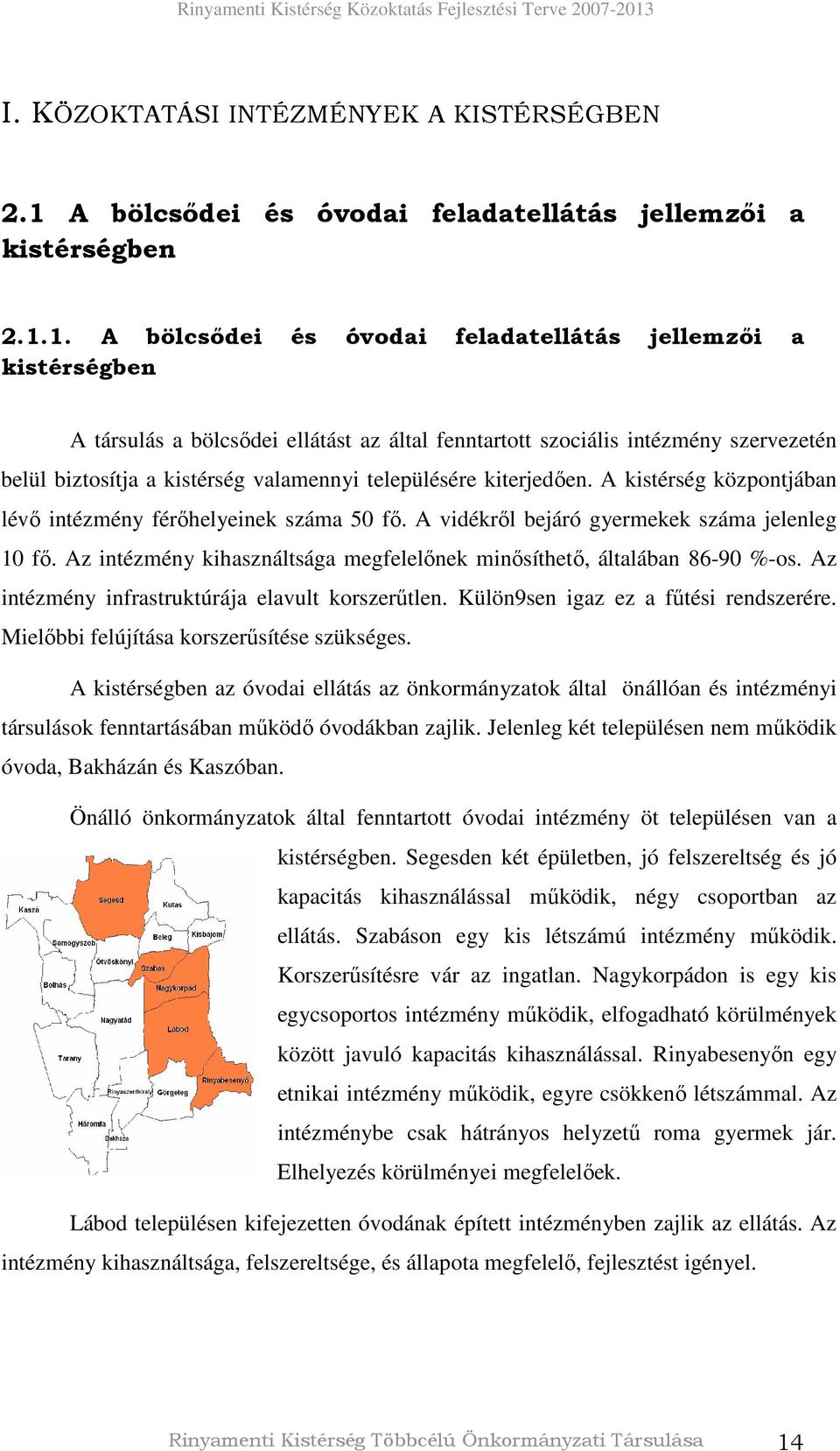1. A bölcsıdei és óvodai feladatellátás jellemzıi a kistérségben A társulás a bölcsıdei ellátást az által fenntartott szociális intézmény szervezetén belül biztosítja a kistérség valamennyi