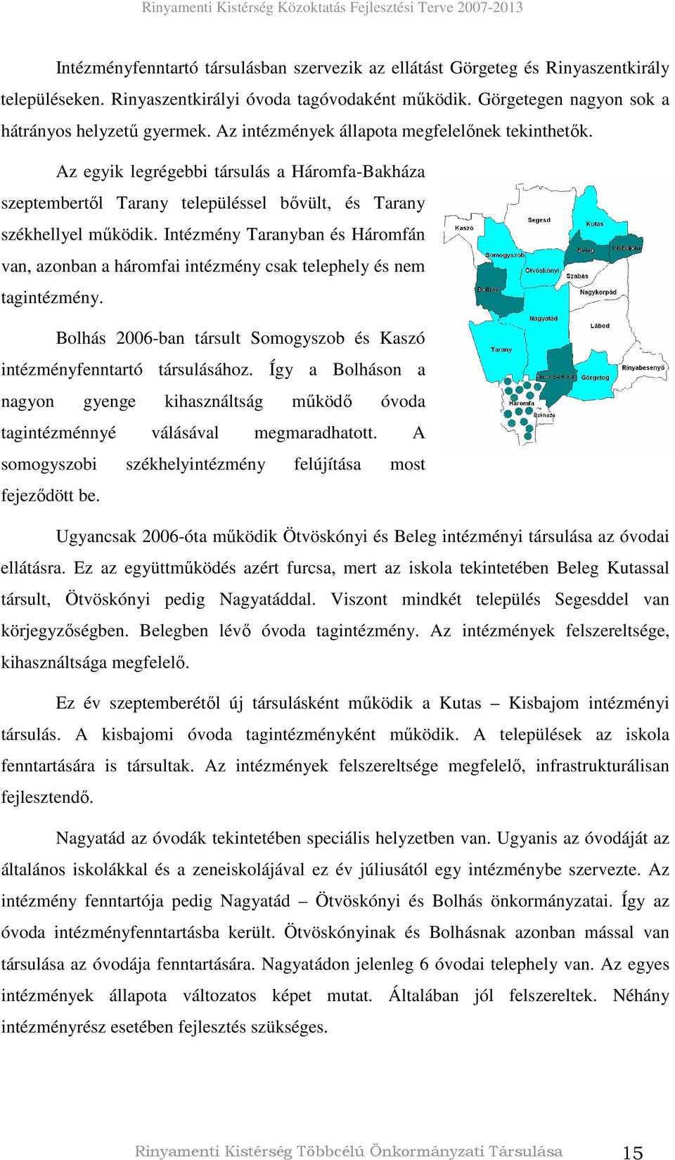 Intézmény Taranyban és Háromfán van, azonban a háromfai intézmény csak telephely és nem tagintézmény. Bolhás 2006-ban társult Somogyszob és Kaszó intézményfenntartó társulásához.