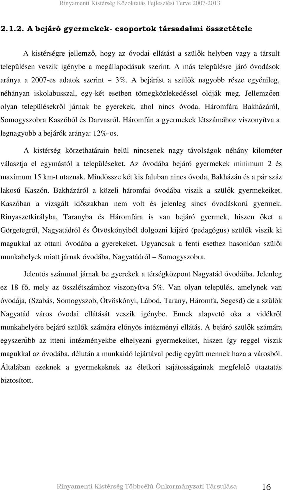 Jellemzıen olyan településekrıl járnak be gyerekek, ahol nincs óvoda. Háromfára Bakházáról, Somogyszobra Kaszóból és Darvasról.