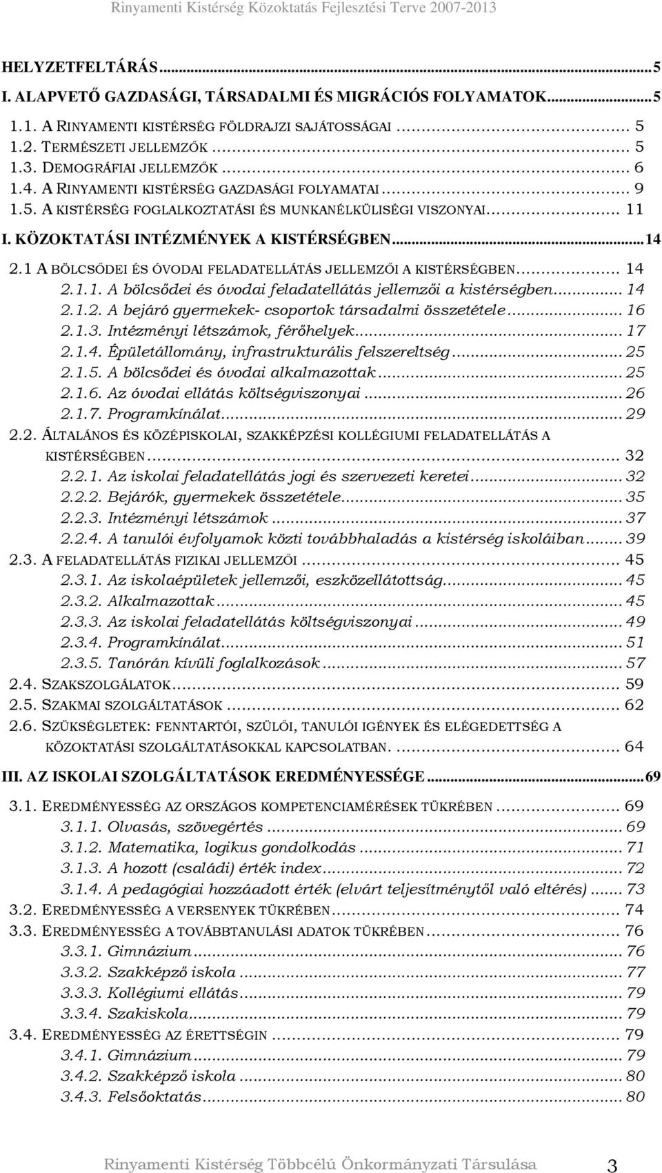 1 A BÖLCSİDEI ÉS ÓVODAI FELADATELLÁTÁS JELLEMZİI A KISTÉRSÉGBEN... 14 2.1.1. A bölcsıdei és óvodai feladatellátás jellemzıi a kistérségben... 14 2.1.2. A bejáró gyermekek- csoportok társadalmi összetétele.