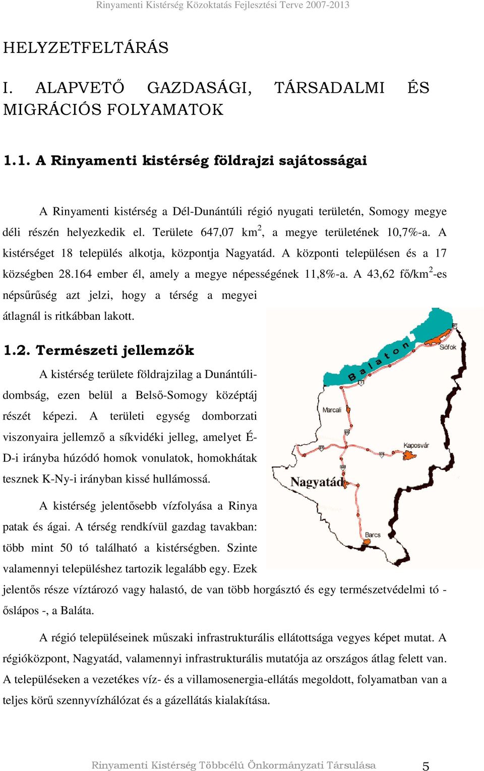 Területe 647,07 km 2, a megye területének 10,7%-a. A kistérséget 18 település alkotja, központja Nagyatád. A központi településen és a 17 községben 28.164 ember él, amely a megye népességének 11,8%-a.
