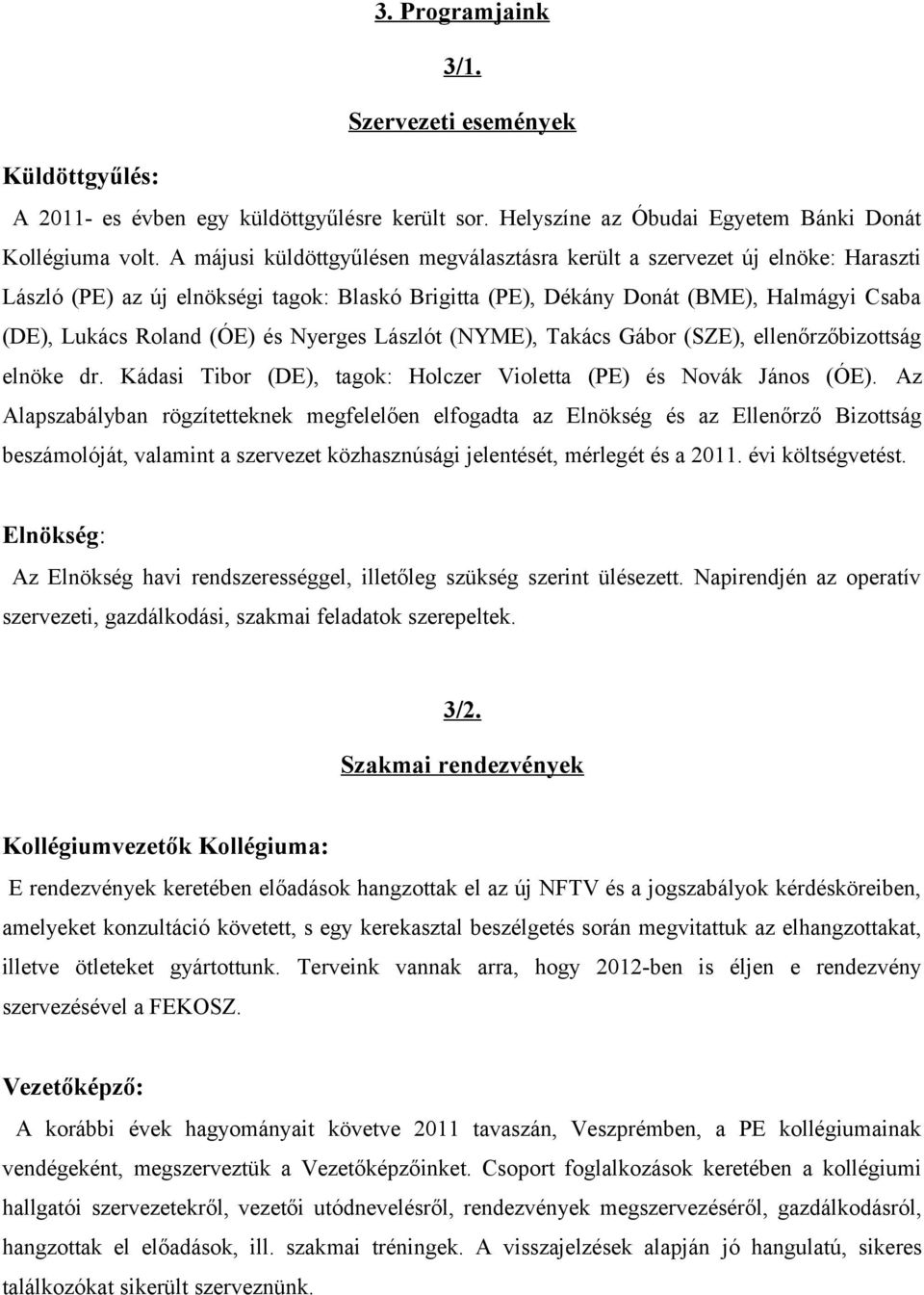 Nyerges Lászlót (NYME), Takács Gábor (SZE), ellenőrzőbizottság elnöke dr. Kádasi Tibor (DE), tagok: Holczer Violetta (PE) és Novák János (ÓE).