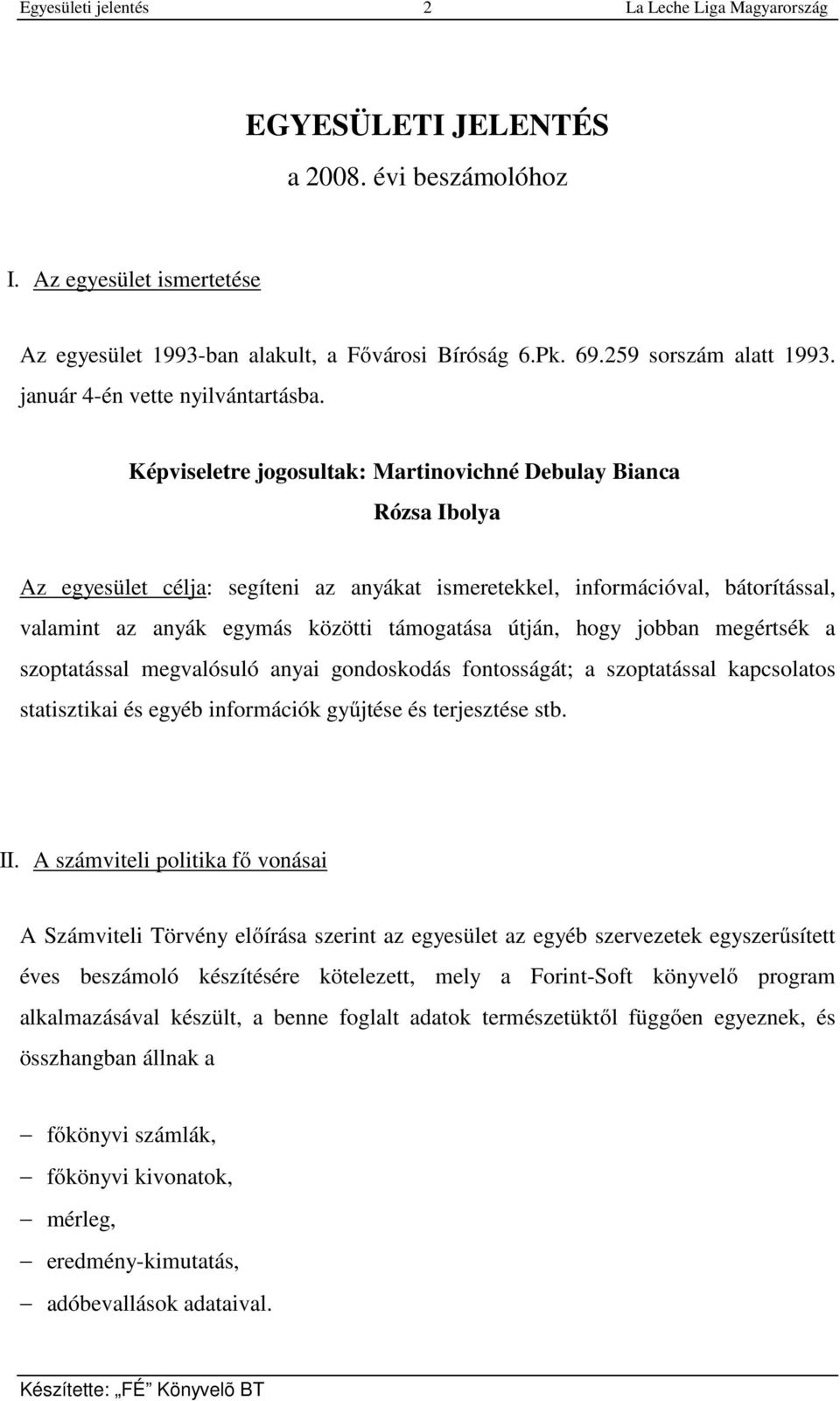 útján, hogy jobban megértsék a szoptatással megvalósuló anyai gondoskodás fontosságát; a szoptatással kapcsolatos statisztikai és egyéb információk gyűjtése és terjesztése stb. II.