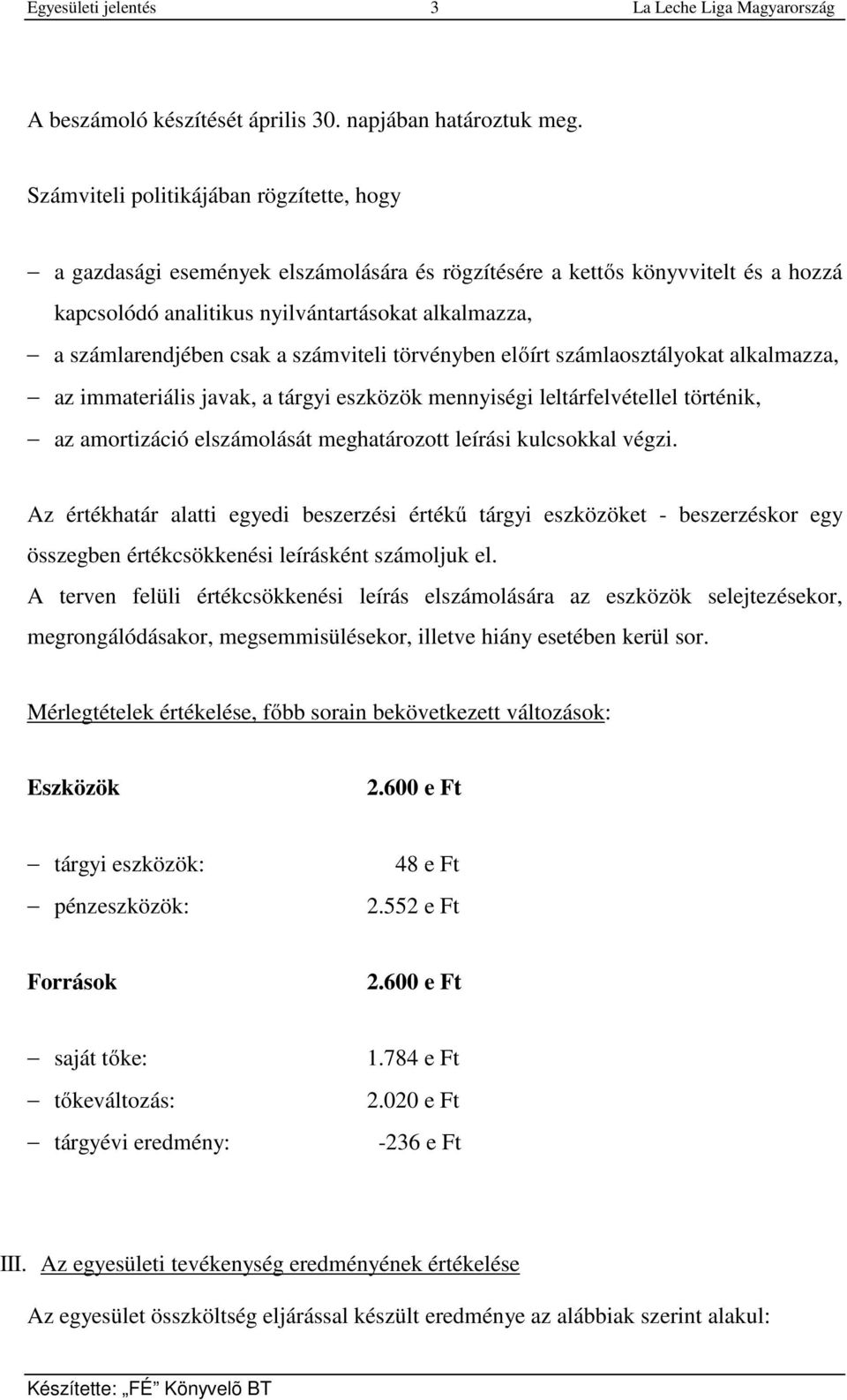 a számviteli törvényben előírt számlaosztályokat alkalmazza, az immateriális javak, a tárgyi eszközök mennyiségi leltárfelvétellel történik, az amortizáció elszámolását meghatározott leírási