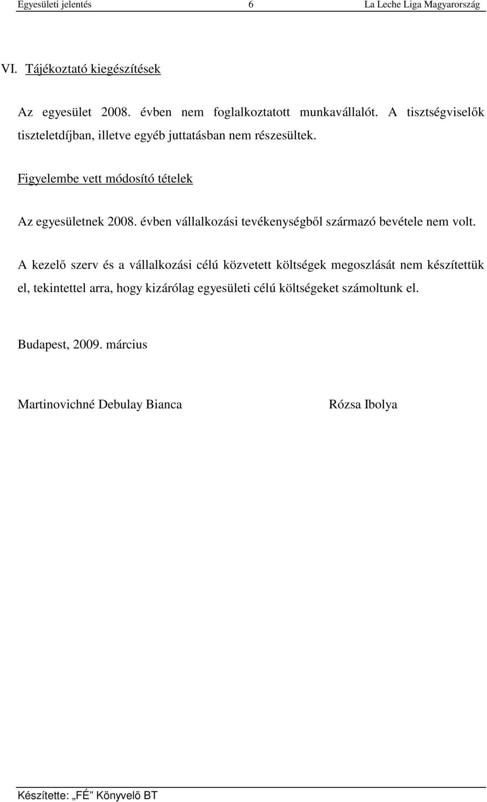 Figyelembe vett módosító tételek Az egyesületnek 2008. évben vállalkozási tevékenységből származó bevétele nem volt.