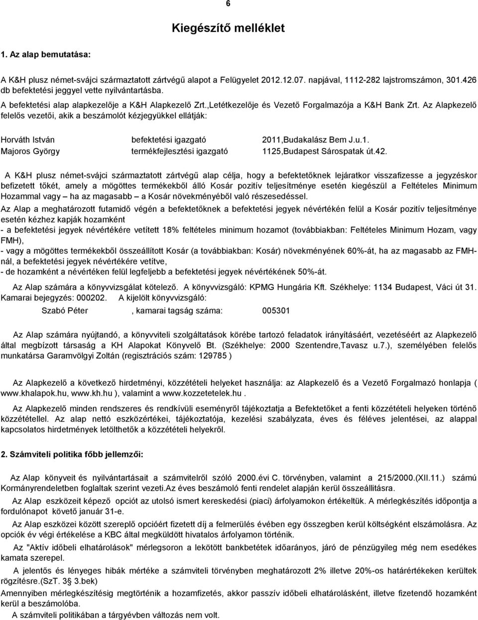 Az Alapkezelő felelős vezetői, akik a beszámolót kézjegyükkel ellátják: Horváth István befektetési igazgató 211,Budakalász Bem J.u.1. Majoros György termékfejlesztési igazgató 1125,Budapest Sárospatak út.