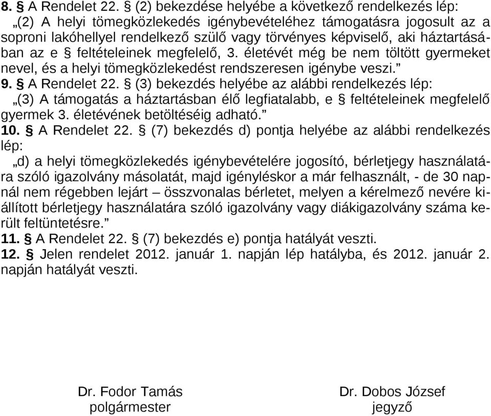 háztartásában az e feltételeinek megfelelő, 3. életévét még be nem töltött gyermeket nevel, és a helyi tömegközlekedést rendszeresen igénybe veszi. 9. A Rendelet 22.