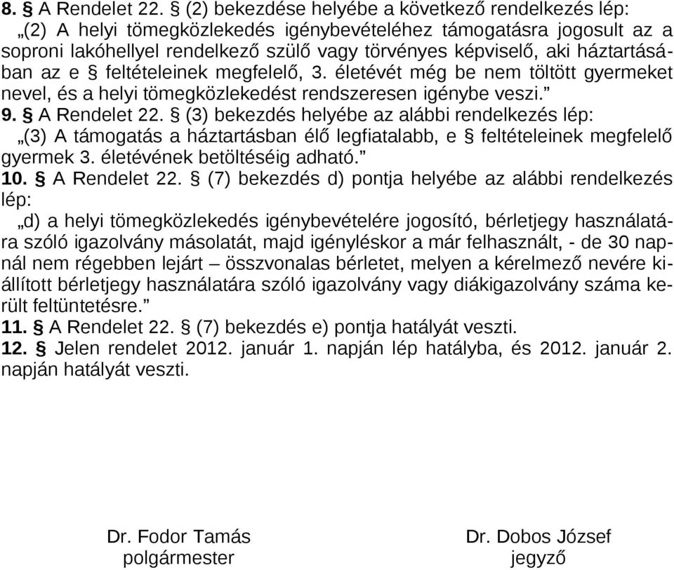 háztartásában az e feltételeinek megfelelő, 3. életévét még be nem töltött gyermeket nevel, és a helyi tömegközlekedést rendszeresen igénybe veszi. 9. A Rendelet 22.