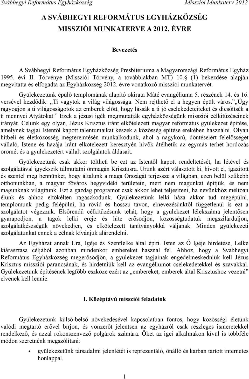 Gyülekezetünk épülő templomának alapító okirata Máté evangéliuma 5. részének 14. és 16. versével kezdődik: Ti vagytok a világ világossága. Nem rejthető el a hegyen épült város.