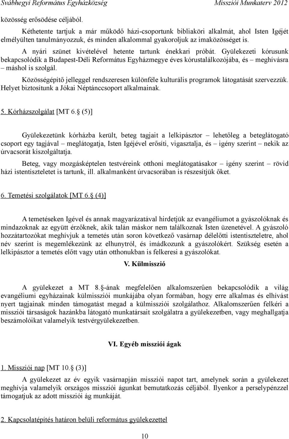 Közösségépítő jelleggel rendszeresen különféle kulturális programok látogatását szervezzük. Helyet biztosítunk a Jókai Néptánccsoport alkalmainak. 5. Kórházszolgálat [MT 6.