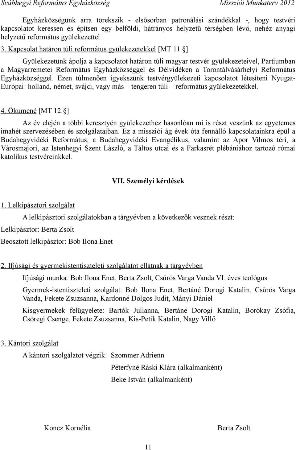 ] Gyülekezetünk ápolja a kapcsolatot határon túli magyar testvér gyülekezeteivel, Partiumban a Magyarremetei Református Egyházközséggel és Délvidéken a Torontálvásárhelyi Református Egyházközséggel.