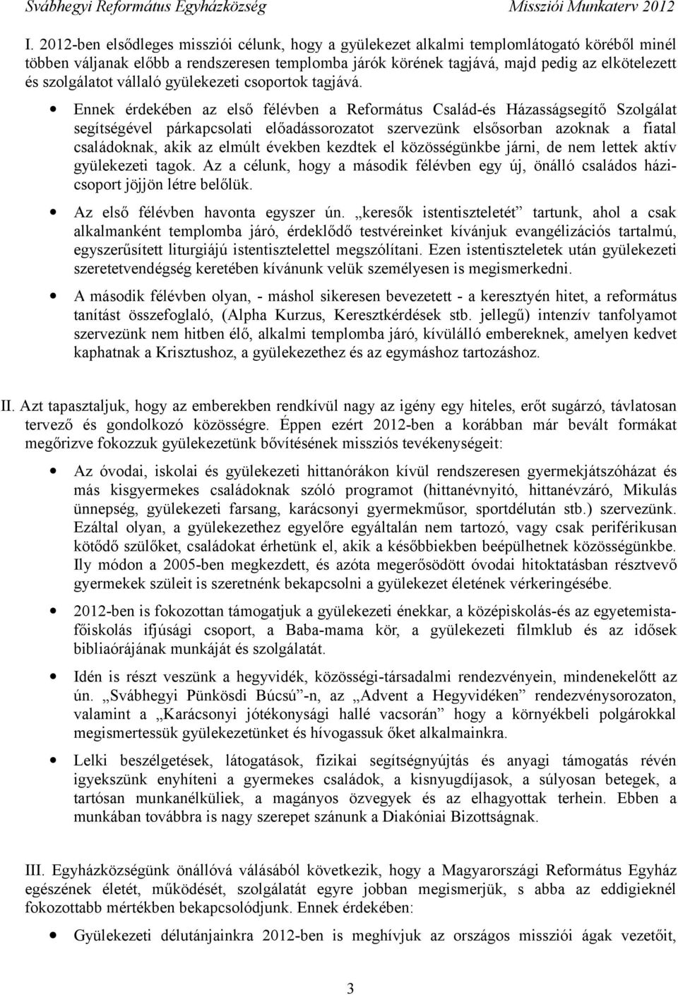 Ennek érdekében az első félévben a Református Család-és Házasságsegítő Szolgálat segítségével párkapcsolati előadássorozatot szervezünk elsősorban azoknak a fiatal családoknak, akik az elmúlt években