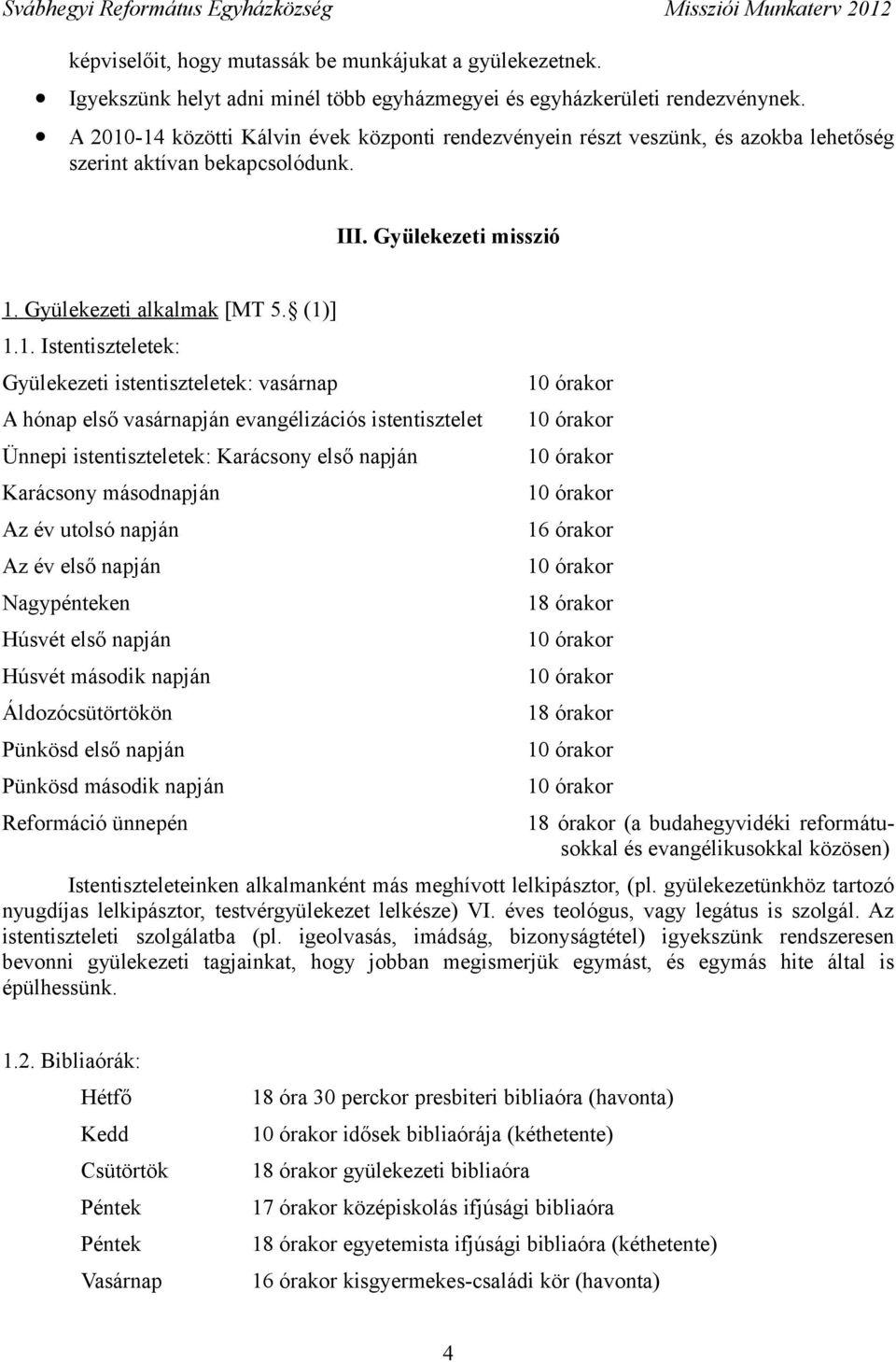 -14 közötti Kálvin évek központi rendezvényein részt veszünk, és azokba lehetőség szerint aktívan bekapcsolódunk. III. Gyülekezeti misszió 1. Gyülekezeti alkalmak [MT 5. (1)] 1.1. Istentiszteletek: