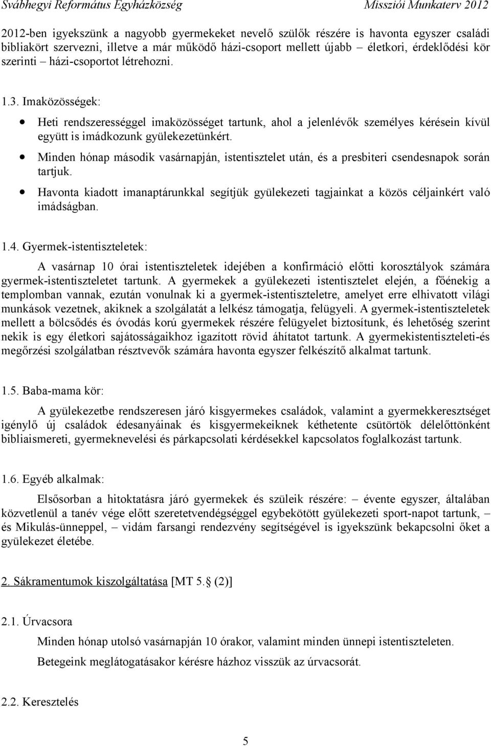 Minden hónap második vasárnapján, istentisztelet után, és a presbiteri csendesnapok során tartjuk. Havonta kiadott imanaptárunkkal segítjük gyülekezeti tagjainkat a közös céljainkért való imádságban.