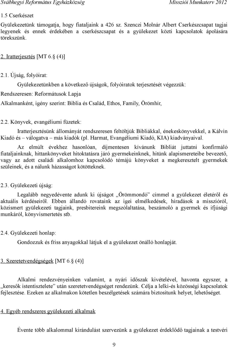 Újság, folyóirat: Gyülekezetünkben a következő újságok, folyóiratok terjesztését végezzük: Rendszeresen: Reformátusok Lapja Alkalmanként, igény szerint: Biblia és Család, Ethos, Family, Örömhír, 2.