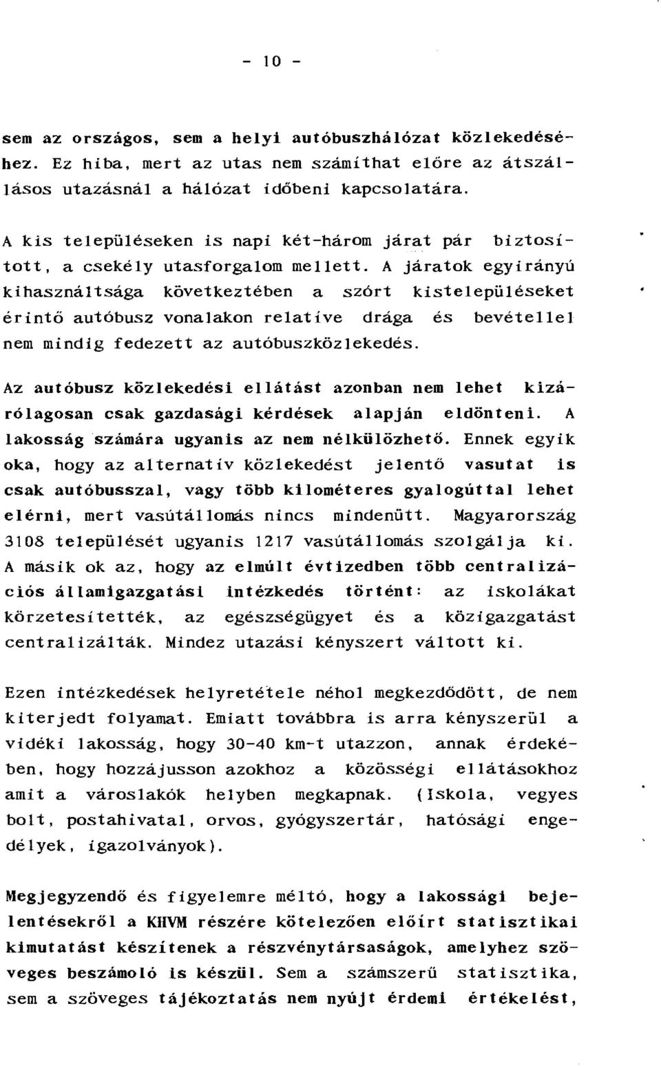 A jáaok egyiányú kihasznásága kövekezében a szó kiseepüéseke éinő auóbusz vonaakon eaíve dága és bevéee nem mindig edeze az auóbuszközekedés.