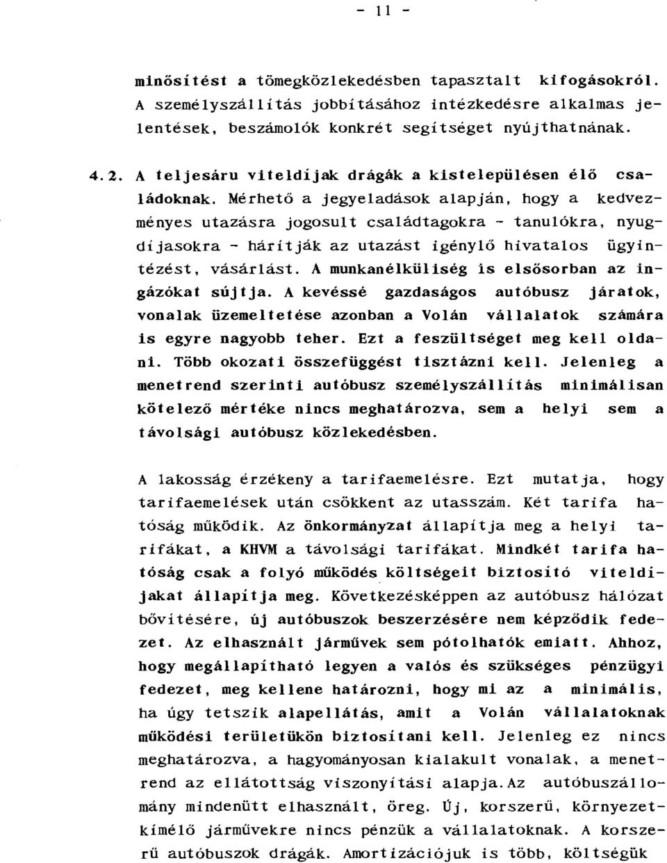A kevéssé gazdaságos auóbusz jáaok, vonaak üzemeeése azonban a Voán váaaok számáa is egye nagyobb ehe. Ez a eszüsége meg ke odani. Több okozai összeüggés iszázni ke.