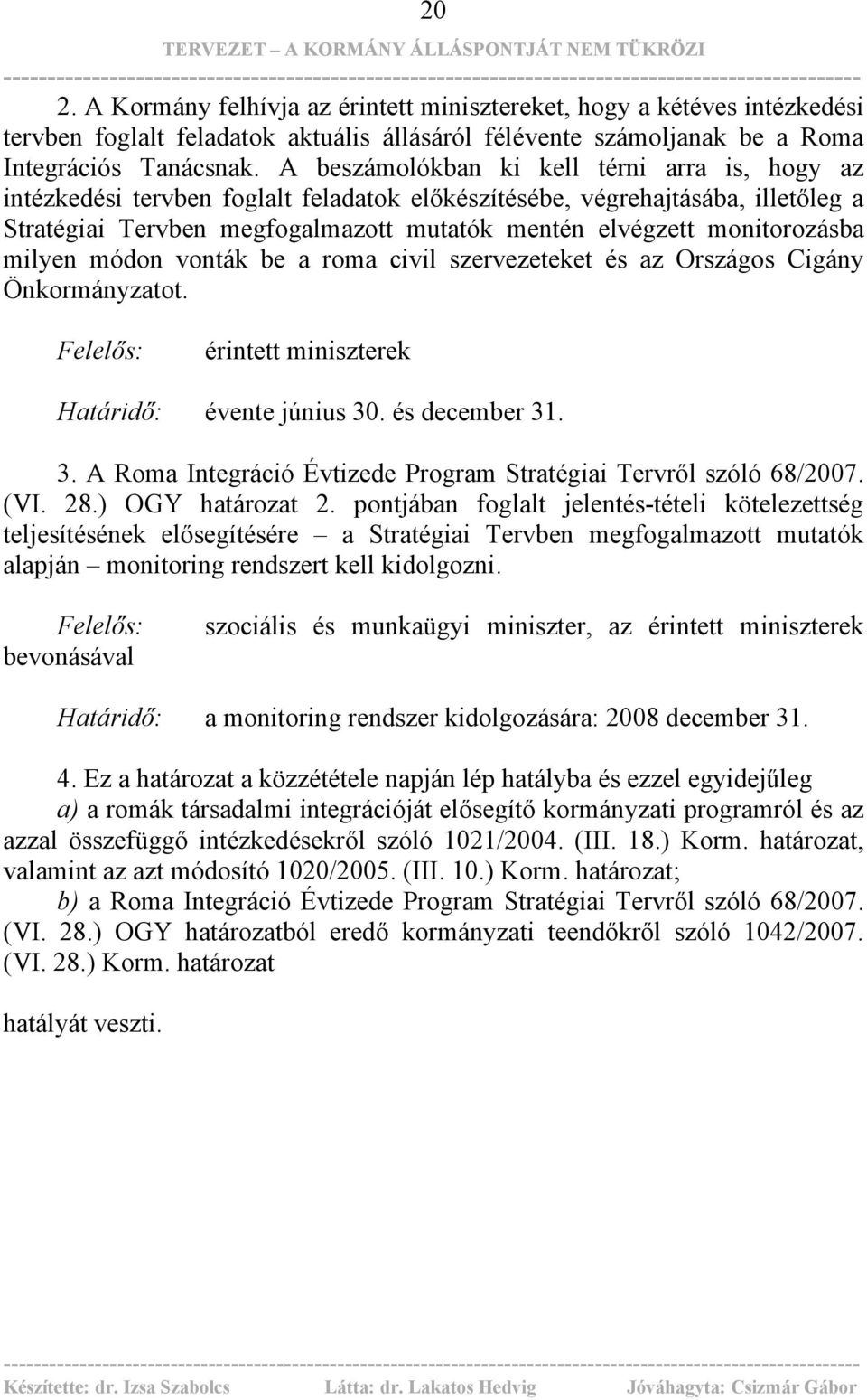 monitorozásba milyen módon vonták be a roma civil szervezeteket és az Országos Cigány Önkormányzatot. érintett miniszterek Határidő: évente június 30