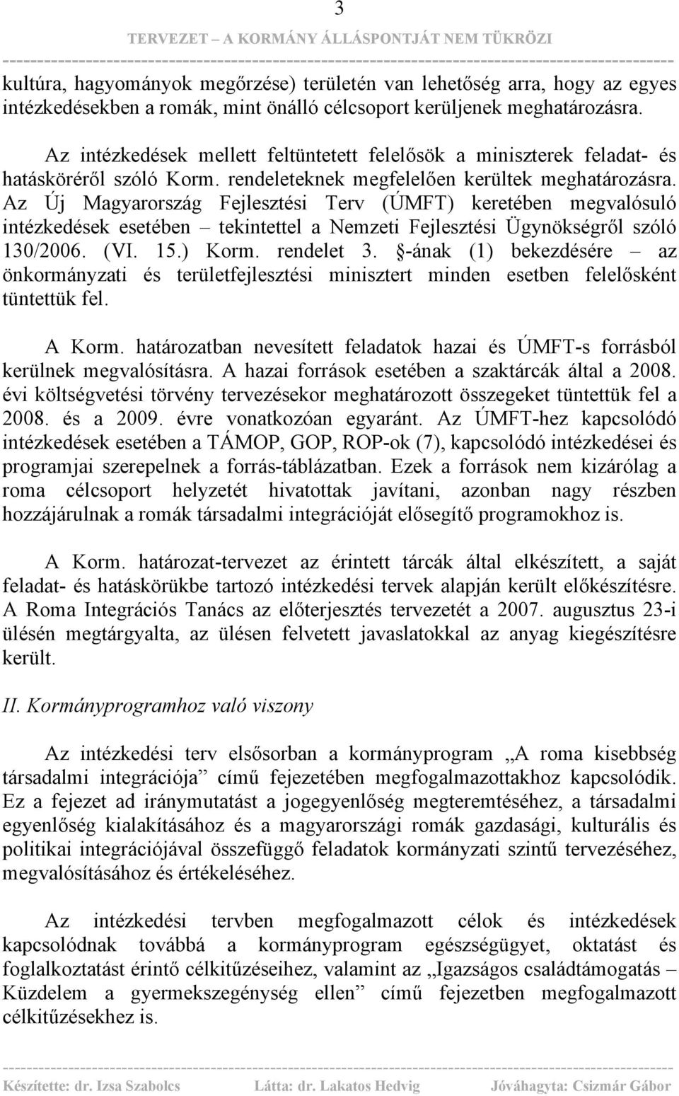 Az Új Magyarország Fejlesztési Terv (ÚMFT) keretében megvalósuló intézkedések esetében tekintettel a Nemzeti Fejlesztési Ügynökségről szóló 130/2006. (VI. 15.) Korm. rendelet 3.