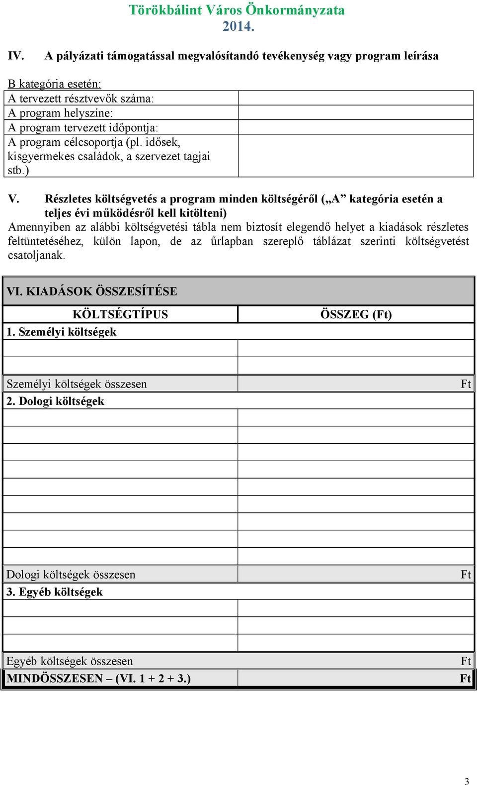 Részletes költségvetés a program minden költségéről ( A kategória esetén a teljes évi működésről kell kitölteni) Amennyiben az alábbi költségvetési tábla nem biztosít elegendő helyet a kiadások