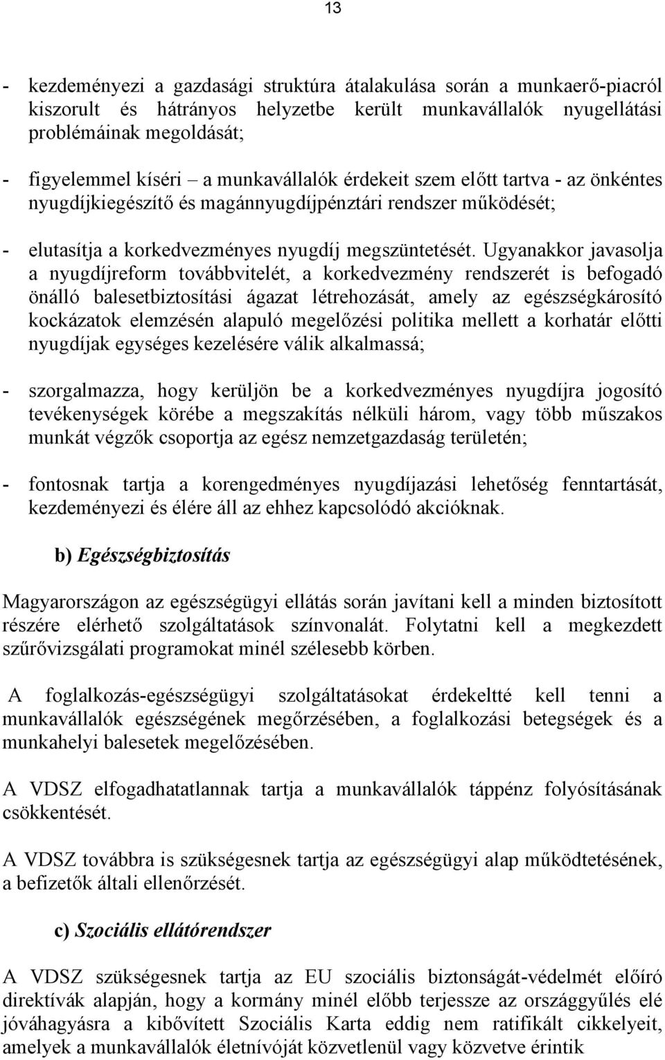 Ugyanakkor javasolja a nyugdíjreform továbbvitelét, a korkedvezmény rendszerét is befogadó önálló balesetbiztosítási ágazat létrehozását, amely az egészségkárosító kockázatok elemzésén alapuló